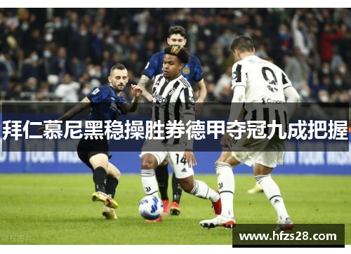 拜仁慕尼黑稳操胜券德甲夺冠九成把握