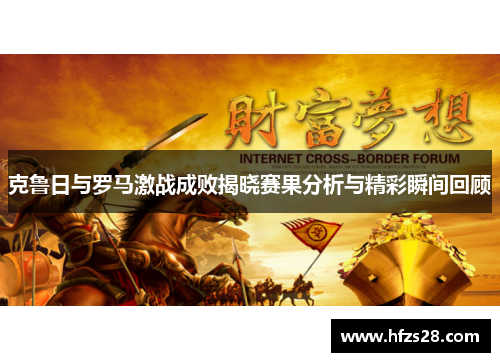 克鲁日与罗马激战成败揭晓赛果分析与精彩瞬间回顾
