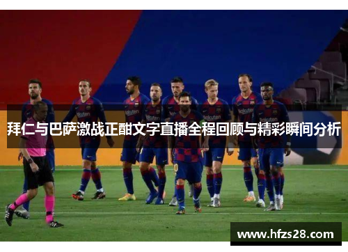 拜仁与巴萨激战正酣文字直播全程回顾与精彩瞬间分析