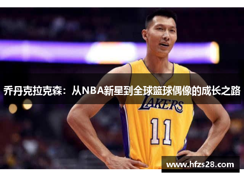 乔丹克拉克森：从NBA新星到全球篮球偶像的成长之路
