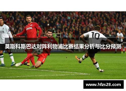 莫斯科斯巴达对阵利物浦比赛结果分析与比分预测