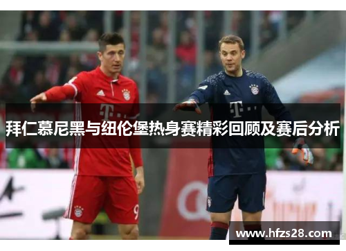 拜仁慕尼黑与纽伦堡热身赛精彩回顾及赛后分析