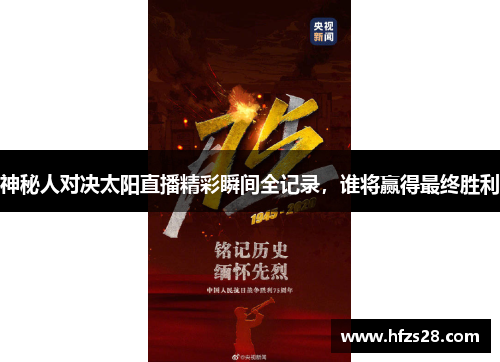 神秘人对决太阳直播精彩瞬间全记录，谁将赢得最终胜利