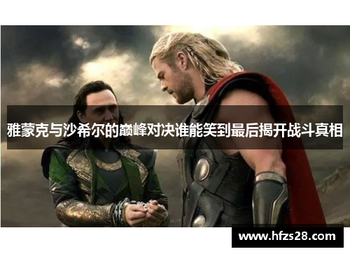 雅蒙克与沙希尔的巅峰对决谁能笑到最后揭开战斗真相