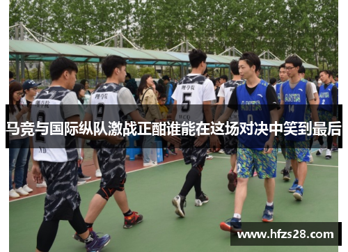 马竞与国际纵队激战正酣谁能在这场对决中笑到最后