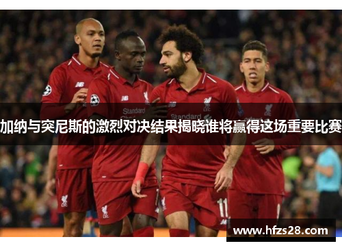 加纳与突尼斯的激烈对决结果揭晓谁将赢得这场重要比赛